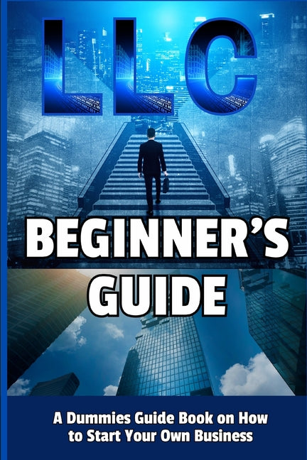 LLC Beginner's Guide: A Dummies Guide Book on How to Start Your Own Business - Ingram