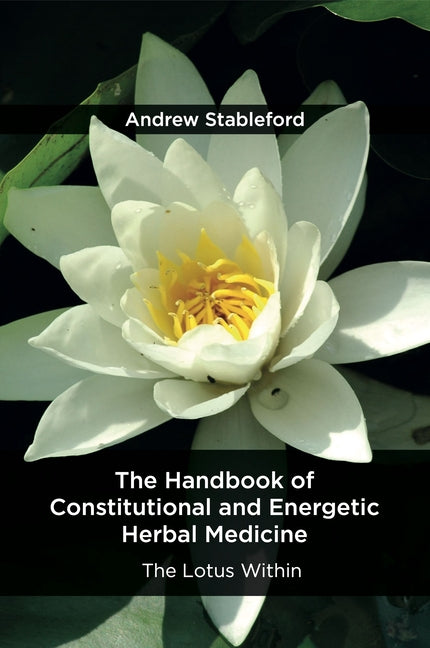 Handbook of Constitutional and Energetic Herbal Medicine: The Lotus Within - Ingram