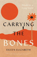 Carrying the Bones: Rituals for a Dying World
