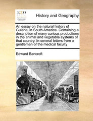 Essay on the Natural History of Guiana, in South America. Containing a Description of Many Curious Productions in the Animal and Vegetable Systems of - Ingram