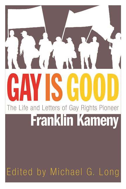 Gay Is Good: The Life and Letters of Gay Rights Pioneer Franklin Kameny - Ingram