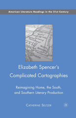 Elizabeth Spencer's Complicated Cartographies: Reimagining Home, the South, and Southern Literary Production (2009) - Ingram