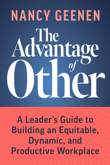 Advantage of Other: A Leader's Guide to Building an Equitable, Dynamic, and Productive Workplace - Ingram