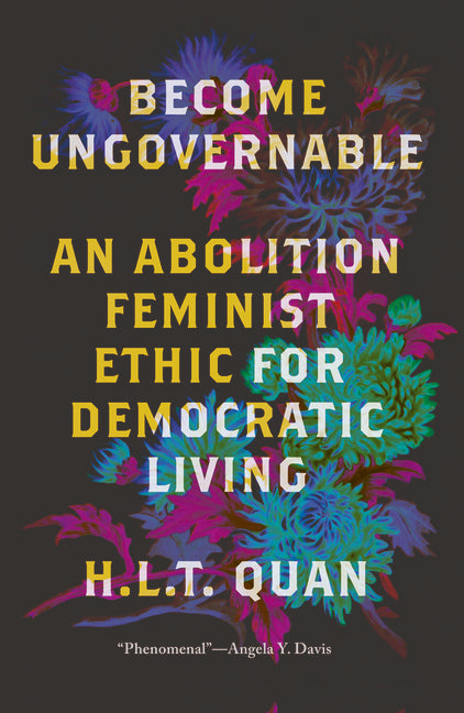 Become Ungovernable: An Abolition Feminist Ethic for Democratic Living - Ingram