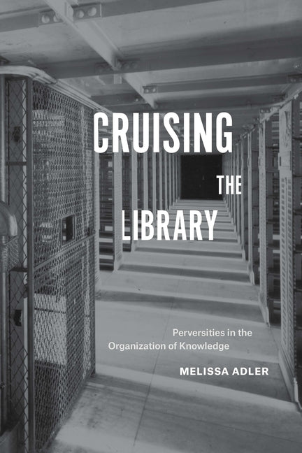 Cruising the Library: Perversities in the Organization of Knowledge - Ingram