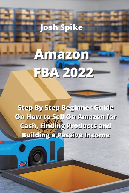 Amazon FBA 2022: Step By Step Beginner Guide On How to Sell On Amazon for Cash, Finding Products and Building a Passive Income - Ingram