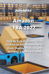 Amazon FBA 2022: Step By Step Beginner Guide On How to Sell On Amazon for Cash, Finding Products and Building a Passive Income - Ingram