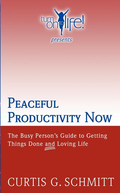 Peaceful Productivity Now: The Busy Person's Guide to Getting Things Done & Loving Life - Ingram