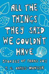 All the Things They Said We Couldn't Have: Stories of Trans Joy - Ingram