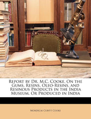 Report by Dr. M.C. Cooke, on the Gums, Resins, Oleo-Resins, and Resinous Products in the India Museum, or Produced in India - Ingram