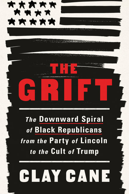 Grift: The Downward Spiral of Black Republicans from the Party of Lincoln to the Cult of Trump - Ingram