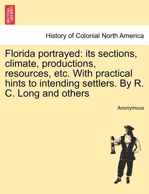 Florida Portrayed: Its Sections, Climate, Productions, Resources, Etc. with Practical Hints to Intending Settlers. by R. C. Long and Othe - Ingram