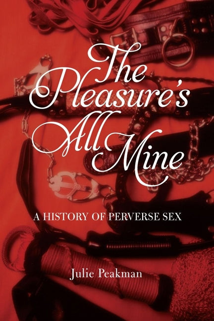 Pleasure's All Mine: A History of Perverse Sex - Ingram