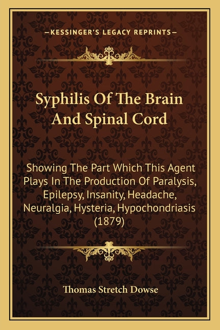Syphilis Of The Brain And Spinal Cord: Showing The Part Which This Agent Plays In The Production Of Paralysis, Epilepsy, Insanity, Headache, Neuralgia - Ingram