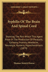 Syphilis Of The Brain And Spinal Cord: Showing The Part Which This Agent Plays In The Production Of Paralysis, Epilepsy, Insanity, Headache, Neuralgia - Ingram