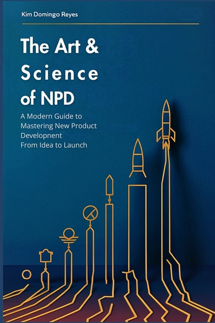 Art & Science of NPD: A Modern Guide To Mastering New Product Development From Idea to Launch - Ingram