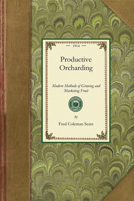 Productive Orcharding: Modern Methods of Growing and Marketing Fruit - Ingram
