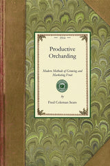 Productive Orcharding: Modern Methods of Growing and Marketing Fruit - Ingram
