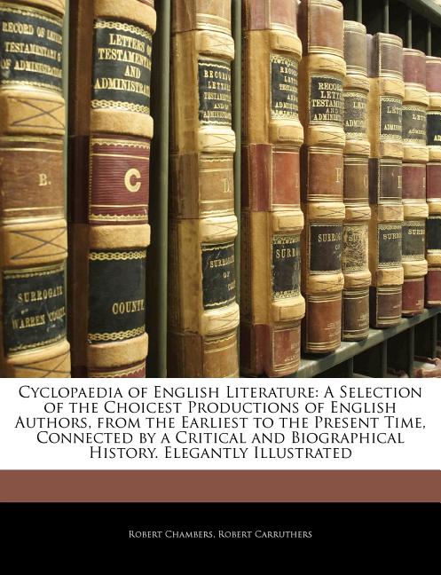 Cyclopaedia of English Literature: A Selection of the Choicest Productions of English Authors, from the Earliest to the Present Time, Connected by a C - Ingram