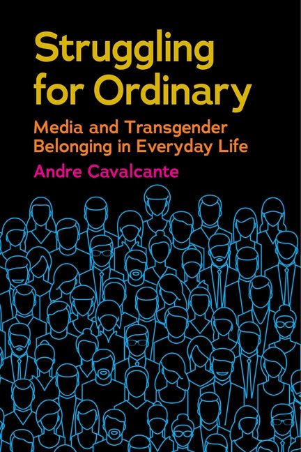 Struggling for Ordinary: Media and Transgender Belonging in Everyday Life - Ingram