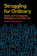 Struggling for Ordinary: Media and Transgender Belonging in Everyday Life - Ingram