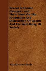 Recent Economic Changes - And Their Effect On The Production And Distribution Of Wealth And The Well-Being Of Society. - Ingram