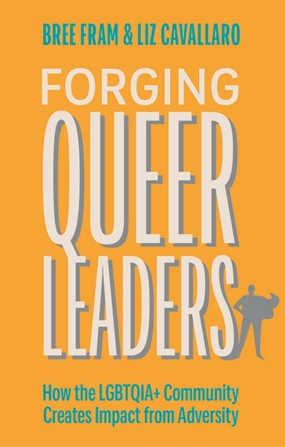 Forging Queer Leaders: How the Lgbtqia+ Community Creates Impact from Adversity - Ingram