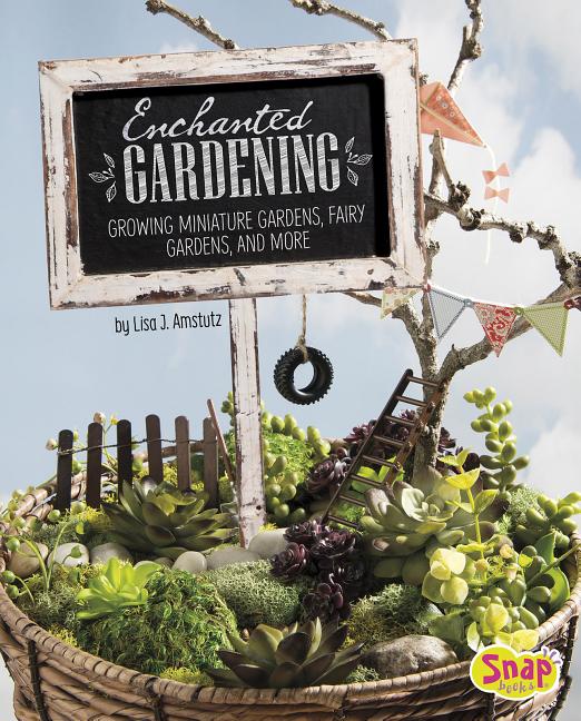 Enchanted Gardening: Growing Miniature Gardens, Fairy Gardens, and More - Ingram