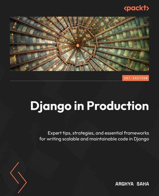 Django in Production: Expert tips, strategies, and essential frameworks for writing scalable and maintainable code in Django - Ingram