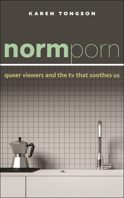 Normporn: Queer Viewers and the TV That Soothes Us - Ingram