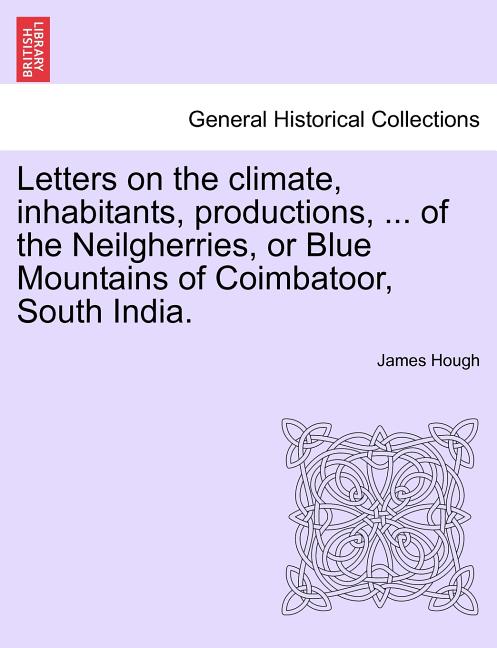 Letters on the Climate, Inhabitants, Productions, ... of the Neilgherries, or Blue Mountains of Coimbatoor, South India. - Ingram