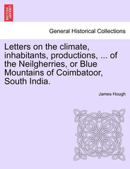 Letters on the Climate, Inhabitants, Productions, ... of the Neilgherries, or Blue Mountains of Coimbatoor, South India. - Ingram