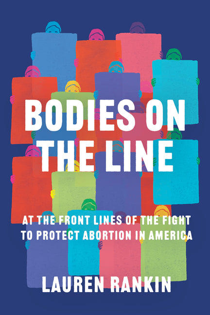 Bodies on the Line: At the Front Lines of the Fight to Protect Abortion in America - Ingram