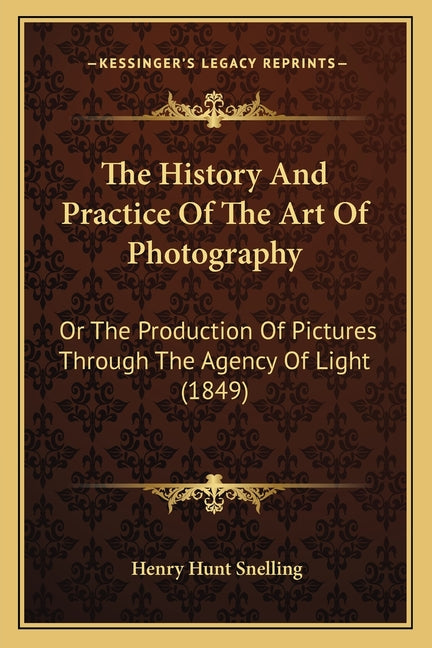 History And Practice Of The Art Of Photography: Or The Production Of Pictures Through The Agency Of Light (1849) - Ingram