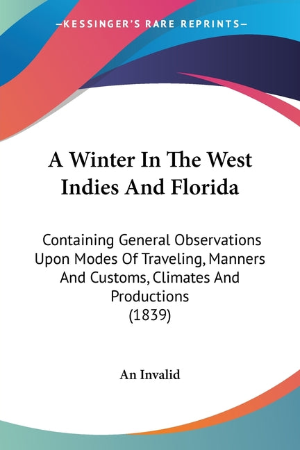 Winter In The West Indies And Florida: Containing General Observations Upon Modes Of Traveling, Manners And Customs, Climates And Productions (1839) - Ingram