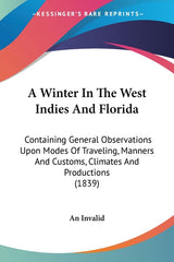 Winter In The West Indies And Florida: Containing General Observations Upon Modes Of Traveling, Manners And Customs, Climates And Productions (1839) - Ingram