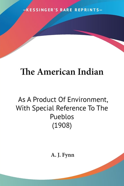 American Indian: As A Product Of Environment, With Special Reference To The Pueblos (1908) - Ingram