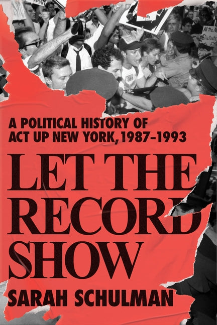 Let the Record Show: A Political History of ACT UP New York, 1987-1993 - Ingram