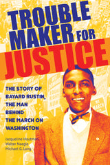 Troublemaker for Justice: The Story of Bayard Rustin, the Man Behind the March on Washington - Ingram
