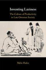 Inventing Laziness: The Culture of Productivity in Late Ottoman Society - Ingram