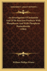 Investigation Of Sodamide And Of Its Reaction Products With Phosphorus And With Phosphrus Pentachloride (1904) - Ingram