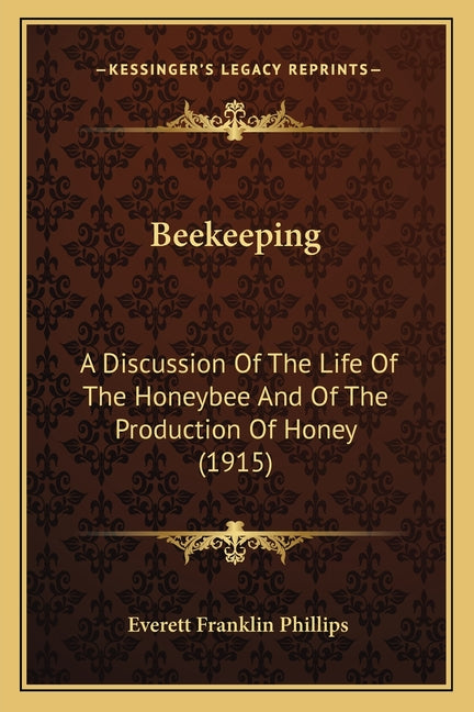 Beekeeping: A Discussion Of The Life Of The Honeybee And Of The Production Of Honey (1915) - Ingram
