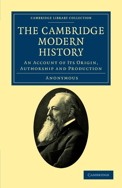 Cambridge Modern History: An Account of Its Origin, Authorship and Production - Ingram