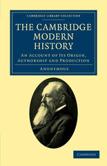 Cambridge Modern History: An Account of Its Origin, Authorship and Production - Ingram