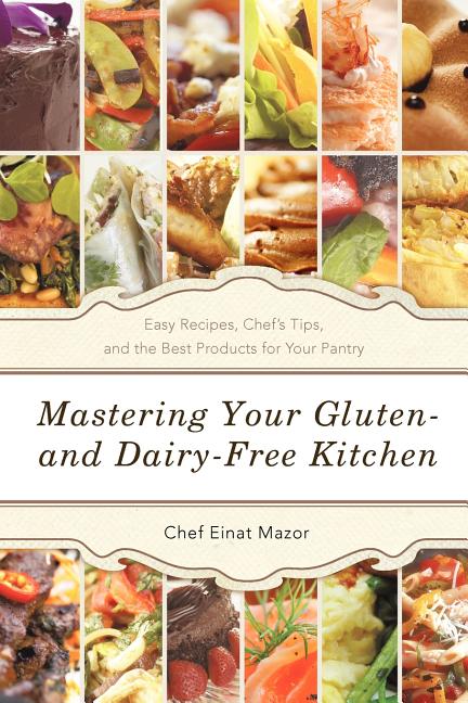 Mastering Your Gluten- And Dairy-Free Kitchen: Easy Recipes, Chef's Tips, and the Best Products for Your Pantry - Ingram