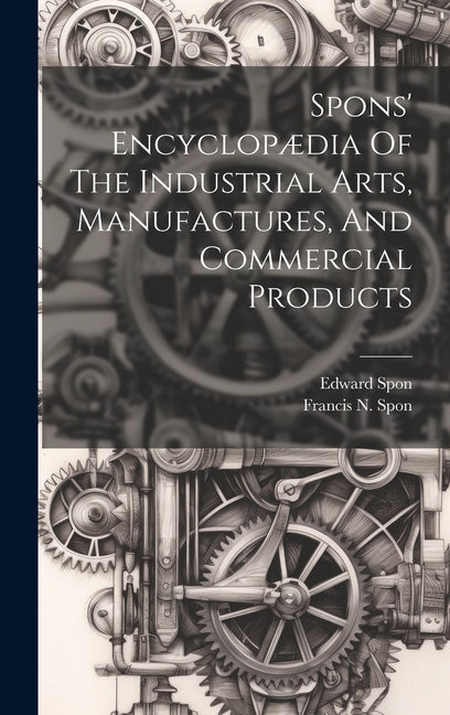 Spons' Encyclopædia Of The Industrial Arts, Manufactures, And Commercial Products - Ingram