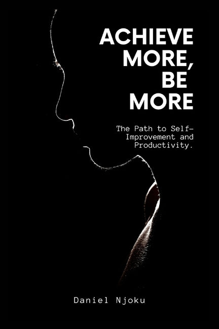 Achieve More, Be More: The Path to Self-Improvement and Productivity. - Ingram