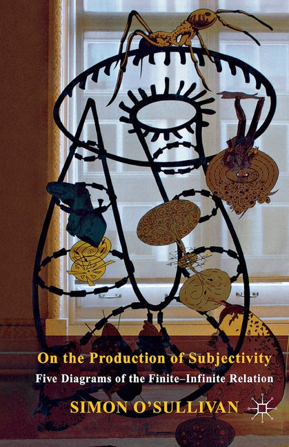 On the Production of Subjectivity: Five Diagrams of the Finite-Infinite Relation (2012) - Ingram
