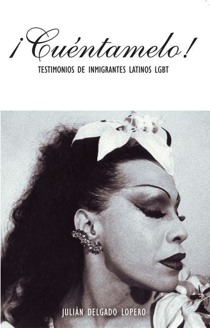 ¡Cuéntamelo!: Oral Histories by LGBT Latino Immigrants / Testimonios de Inmigrantes Latinos LGBT - Ingram