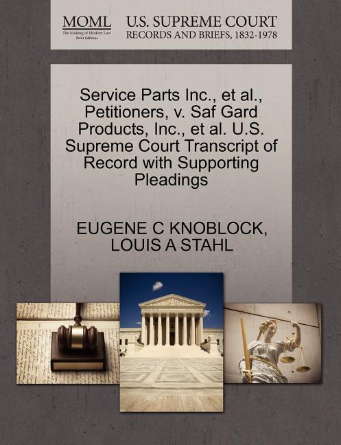 Service Parts Inc., et al., Petitioners, V. Saf Gard Products, Inc., et al. U.S. Supreme Court Transcript of Record with Supporting Pleadings - Ingram